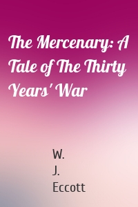 The Mercenary: A Tale of The Thirty Years' War