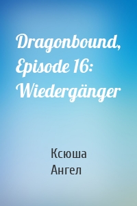 Dragonbound, Episode 16: Wiedergänger