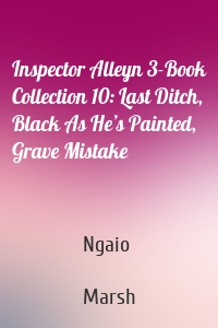 Inspector Alleyn 3-Book Collection 10: Last Ditch, Black As He’s Painted, Grave Mistake
