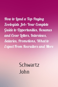How to Land a Top-Paying Zoologists Job: Your Complete Guide to Opportunities, Resumes and Cover Letters, Interviews, Salaries, Promotions, What to Expect From Recruiters and More
