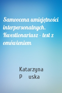 Samoocena umiejętności interpersonalnych. Kwestionariusz - test z omówieniem