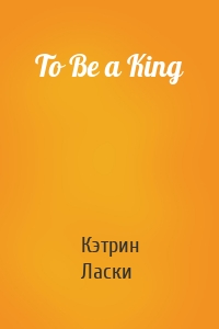 To Be a King