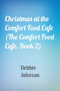 Christmas at the Comfort Food Cafe (The Comfort Food Cafe, Book 2)