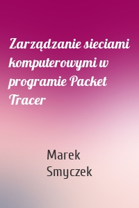 Zarządzanie sieciami komputerowymi w programie Packet Tracer