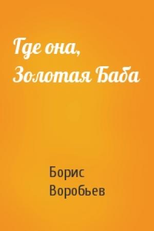 Обложка книги «Где она, Золотая Баба» — Борис Воробьев