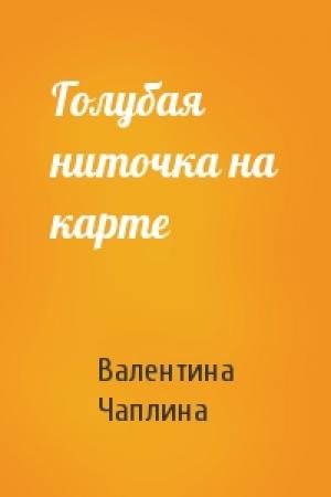 Обложка книги «Голубая ниточка на карте» — Валентина Чаплина