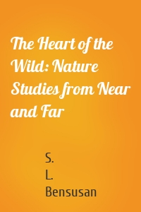 The Heart of the Wild: Nature Studies from Near and Far