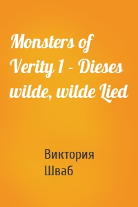 Monsters of Verity 1 - Dieses wilde, wilde Lied