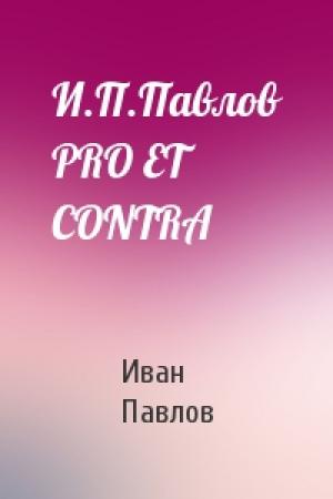 Обложка книги «И.П.Павлов PRO ET CONTRA» — Иван Павлов