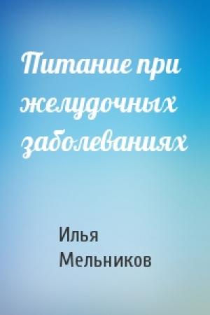 Обложка книги «Питание при желудочных заболеваниях» — Илья Мельников