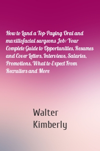 How to Land a Top-Paying Oral and maxillofacial surgeons Job: Your Complete Guide to Opportunities, Resumes and Cover Letters, Interviews, Salaries, Promotions, What to Expect From Recruiters and More