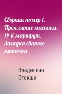 Сборник номер 1. Проклятие мясника. 14-й маршрут. Загадка свиного пятачка