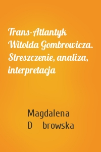 Trans-Atlantyk Witolda Gombrowicza. Streszczenie, analiza, interpretacja