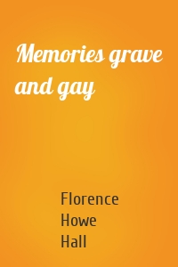 Memories grave and gay