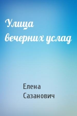 Обложка книги «Улица вечерних услад» — Елена Сазанович