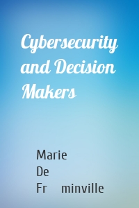 Cybersecurity and Decision Makers