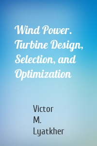 Wind Power. Turbine Design, Selection, and Optimization
