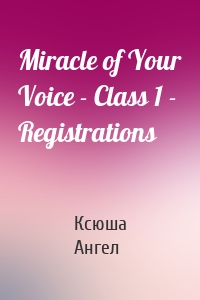 Miracle of Your Voice - Class 1 - Registrations