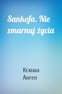 Sankofa. Nie zmarnuj życia