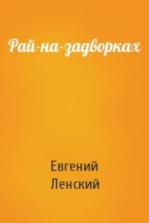 Обложка книги «Рай-на-задворках» — Евгений Ленский