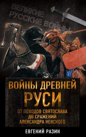 Обложка книги «Войны Древней Руси. От походов Святослава до сражения Александра Невского» — Евгений Разин