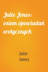 Julie Jones: osiem opowiadań erotycznych