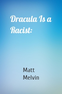 Dracula Is a Racist: