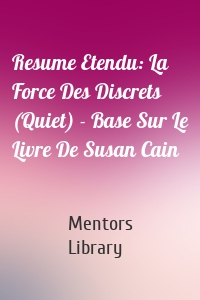 Resume Etendu: La Force Des Discrets (Quiet) - Base Sur Le Livre De Susan Cain