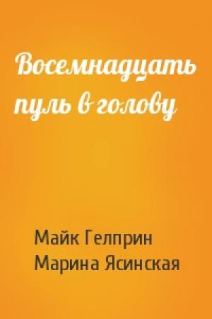 Обложка книги «Восемнадцать пуль в голову» — Майк Гелприн, Марина Ясинская