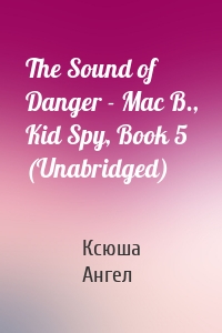 The Sound of Danger - Mac B., Kid Spy, Book 5 (Unabridged)