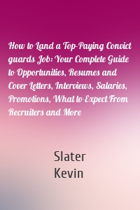 How to Land a Top-Paying Convict guards Job: Your Complete Guide to Opportunities, Resumes and Cover Letters, Interviews, Salaries, Promotions, What to Expect From Recruiters and More