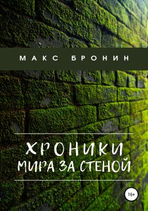 Обложка книги «Хроники мира за Стеной» — Макс Бронин