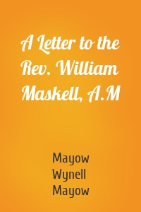 A Letter to the Rev. William Maskell, A.M