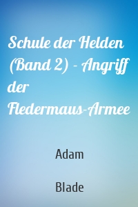 Schule der Helden (Band 2) - Angriff der Fledermaus-Armee