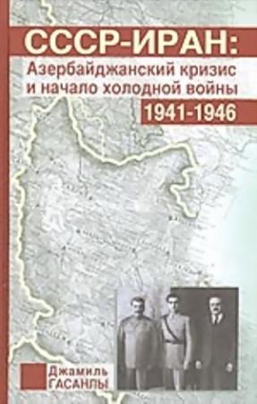 Обложка книги «СССР-Иран: Азербайджанский кризис и начало холодной войны (1941-1946 гг.)» — Джамиль Гасанлы