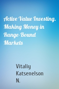 Active Value Investing. Making Money in Range-Bound Markets