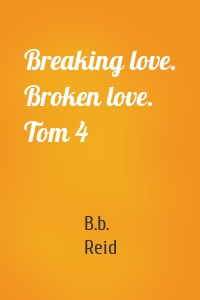 Breaking love. Broken love. Tom 4
