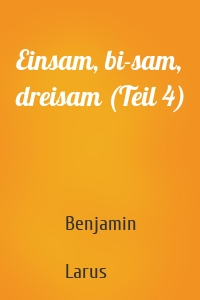 Einsam, bi-sam, dreisam (Teil 4)