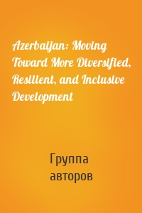 Azerbaijan: Moving Toward More Diversified, Resilient, and Inclusive Development