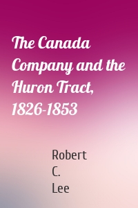 The Canada Company and the Huron Tract, 1826-1853