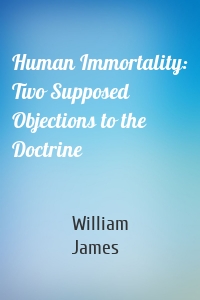 Human Immortality: Two Supposed Objections to the Doctrine