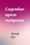 Эдуард Фит - Следствию нужен экстрасенс