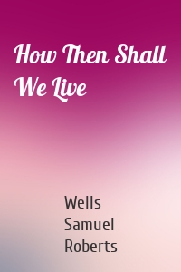 How Then Shall We Live