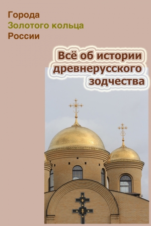 Обложка книги «Всё об истории древнерусского зодчества» — Илья Мельников, Александр Ханников