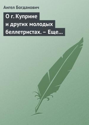 Обложка книги «О г. Куприне и других молодых беллетристах. – Еще о г. Короленке» — Ангел Богданович