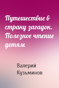 Путешествие в страну загадок. Полезное чтение детям