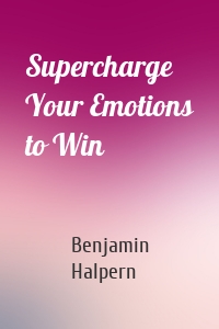 Supercharge Your Emotions to Win