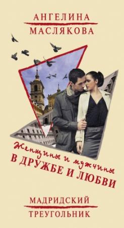 Обложка книги «Женщины и мужчины в дружбе и любви. Мадридский треугольник» — Ангелина Маслякова