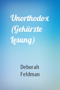 Unorthodox (Gekürzte Lesung)