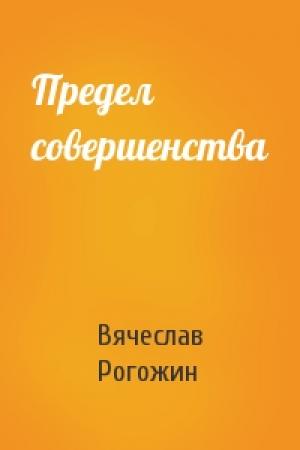 Обложка книги «Предел совершенства» — Вячеслав Рогожин
